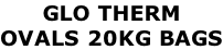 GLO THERM OVALS 20KG BAGS