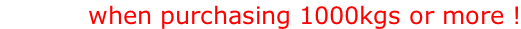 when purchasing 1000kgs or more !