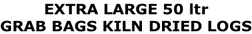 EXTRA LARGE 50 ltr GRAB BAGS KILN DRIED LOGS